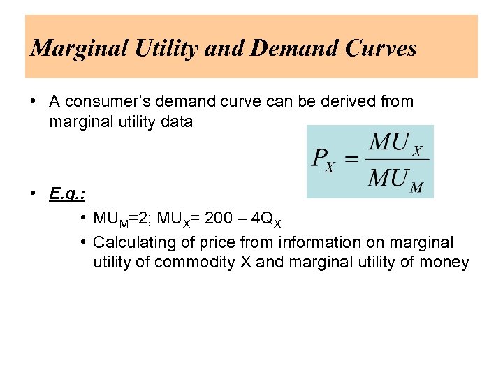Marginal Utility and Demand Curves • A consumer’s demand curve can be derived from