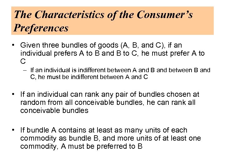 The Characteristics of the Consumer’s Preferences • Given three bundles of goods (A, B,