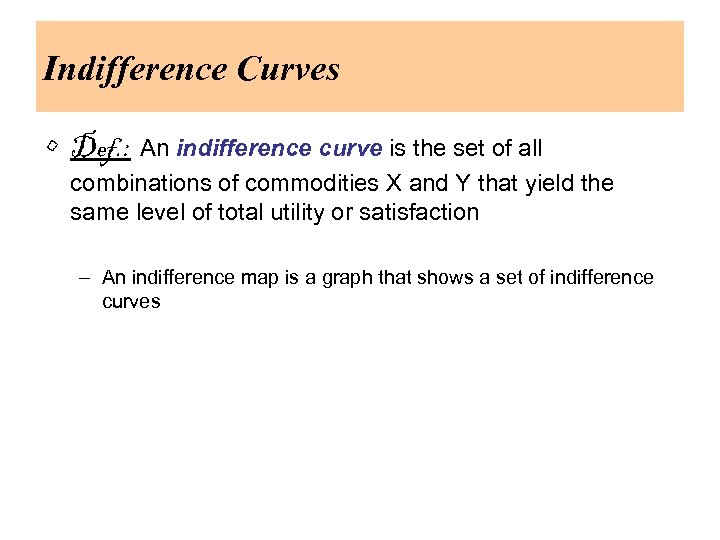 Indifference Curves • Def. : An indifference curve is the set of all combinations