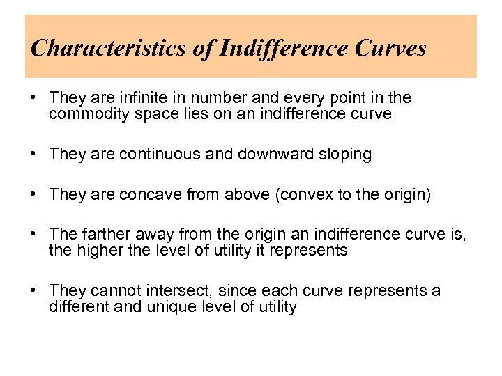 Characteristics of Indifference Curves • They are infinite in number and every point in