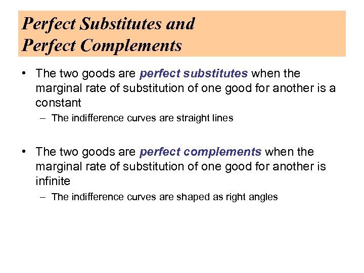 Perfect Substitutes and Perfect Complements • The two goods are perfect substitutes when the