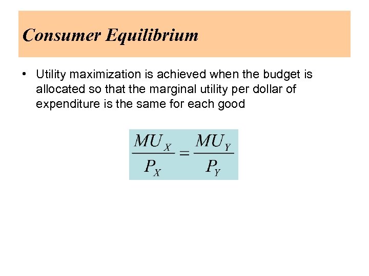Consumer Equilibrium • Utility maximization is achieved when the budget is allocated so that