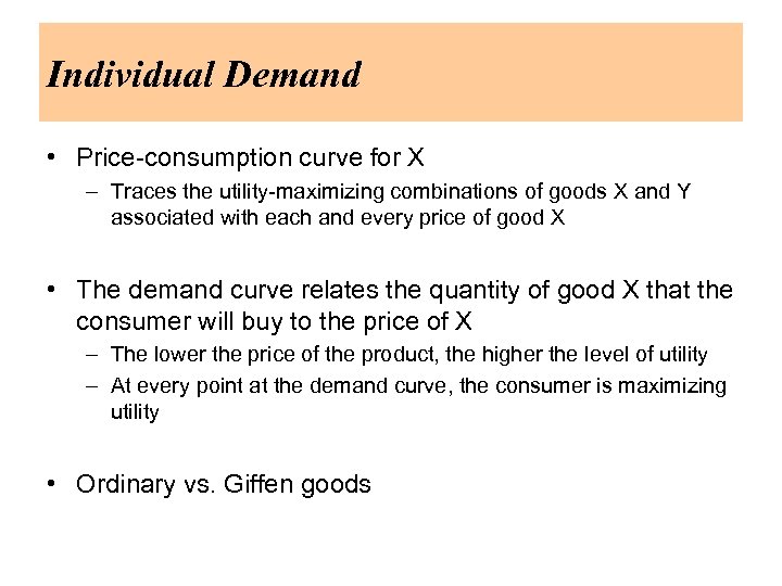 Individual Demand • Price-consumption curve for X – Traces the utility-maximizing combinations of goods