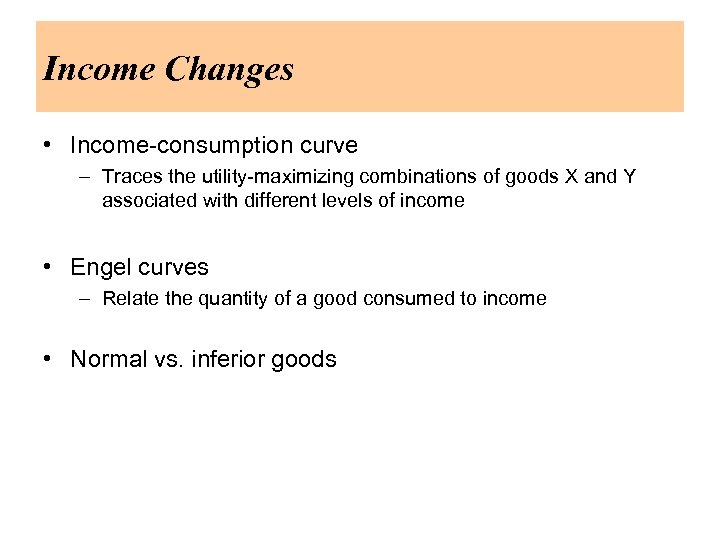 Income Changes • Income-consumption curve – Traces the utility-maximizing combinations of goods X and