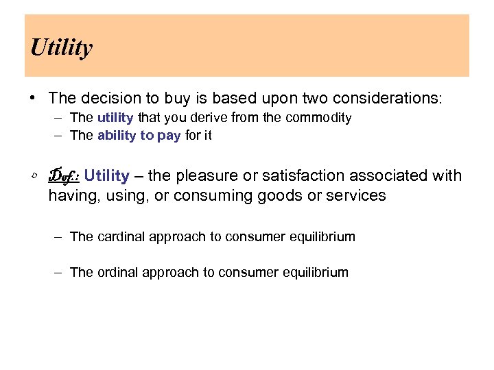 Utility • The decision to buy is based upon two considerations: – The utility