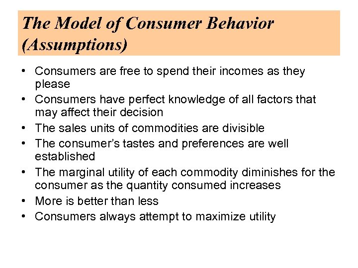 The Model of Consumer Behavior (Assumptions) • Consumers are free to spend their incomes
