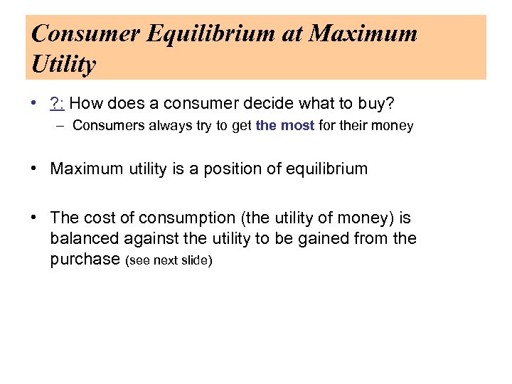 Consumer Equilibrium at Maximum Utility • ? : How does a consumer decide what