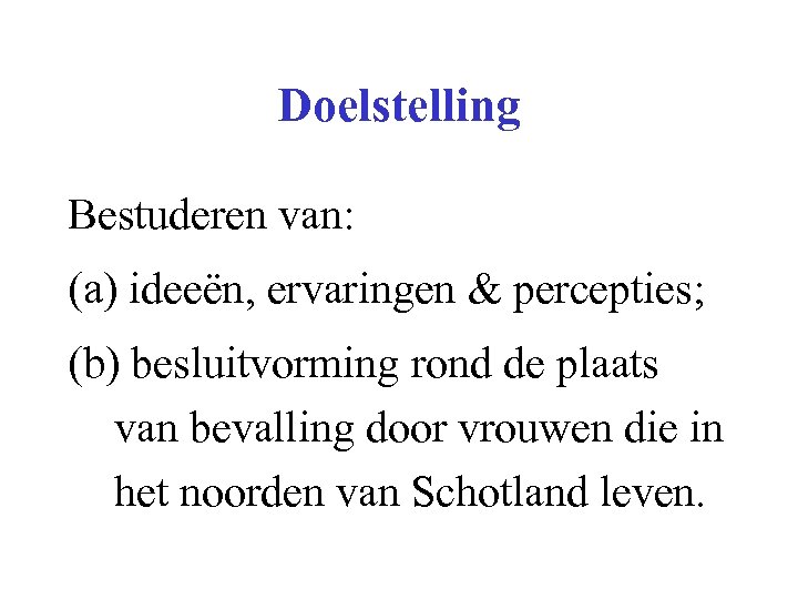 Doelstelling Bestuderen van: (a) ideeën, ervaringen & percepties; (b) besluitvorming rond de plaats van