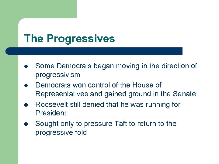 The Progressives l l Some Democrats began moving in the direction of progressivism Democrats