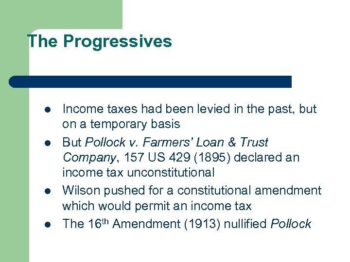 The Progressives l l Income taxes had been levied in the past, but on