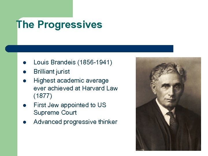 The Progressives l l l Louis Brandeis (1856 -1941) Brilliant jurist Highest academic average