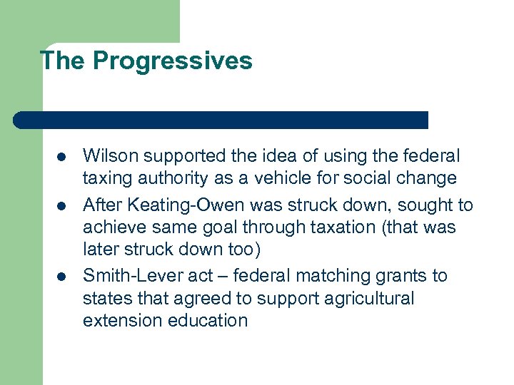 The Progressives l l l Wilson supported the idea of using the federal taxing