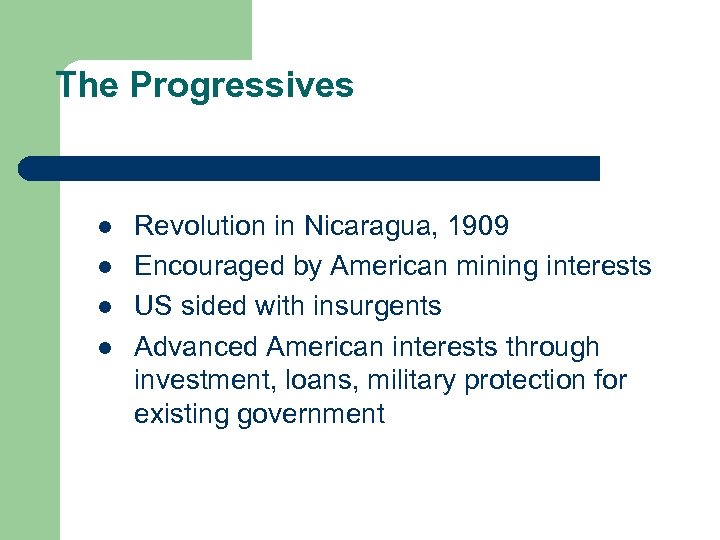 The Progressives l l Revolution in Nicaragua, 1909 Encouraged by American mining interests US