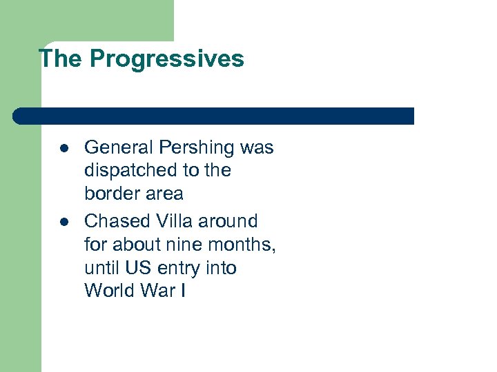 The Progressives l l General Pershing was dispatched to the border area Chased Villa