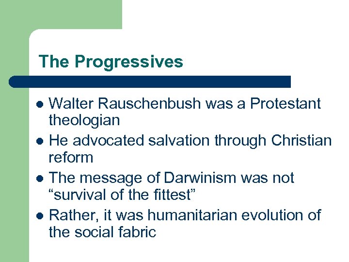 The Progressives Walter Rauschenbush was a Protestant theologian l He advocated salvation through Christian