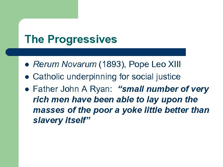 The Progressives l l l Rerum Novarum (1893), Pope Leo XIII Catholic underpinning for