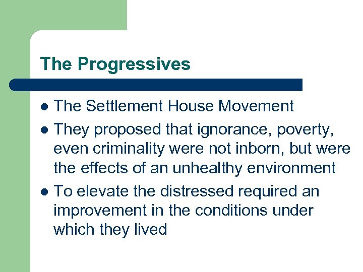 The Progressives The Settlement House Movement l They proposed that ignorance, poverty, even criminality