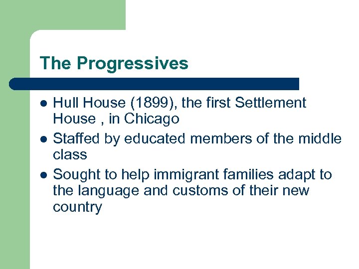 The Progressives l l l Hull House (1899), the first Settlement House , in