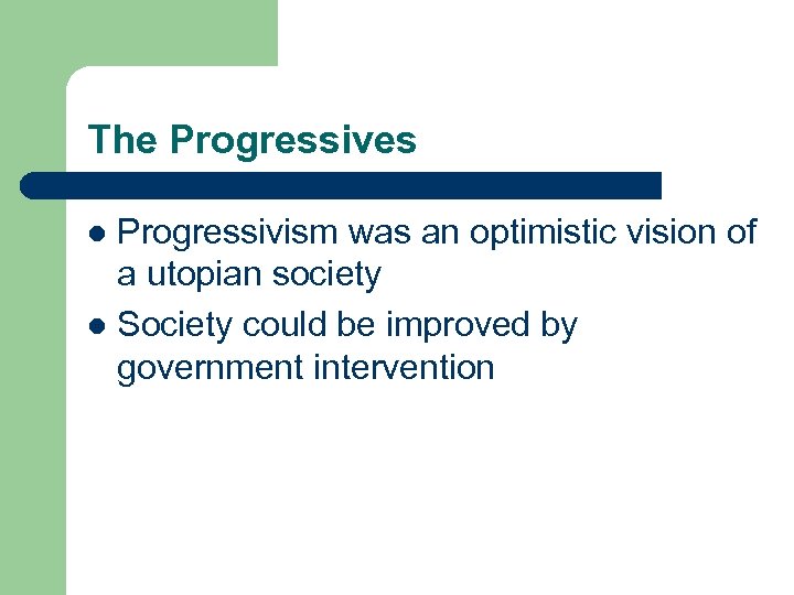 The Progressives Progressivism was an optimistic vision of a utopian society l Society could