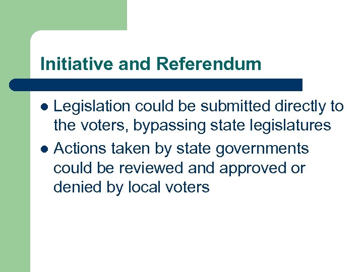 Initiative and Referendum Legislation could be submitted directly to the voters, bypassing state legislatures