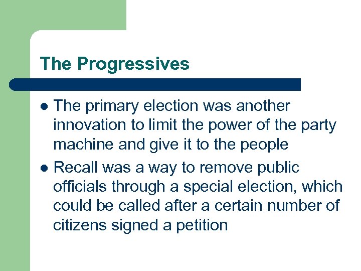 The Progressives The primary election was another innovation to limit the power of the