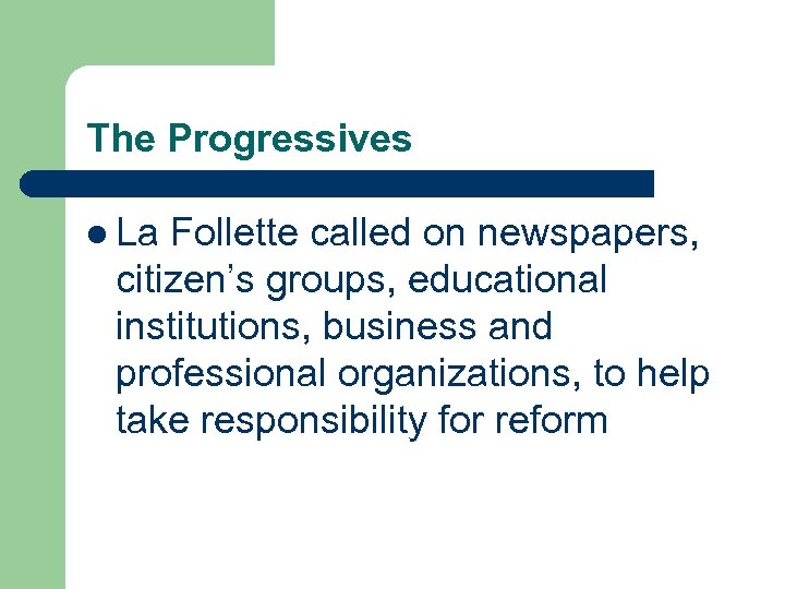 The Progressives l La Follette called on newspapers, citizen’s groups, educational institutions, business and