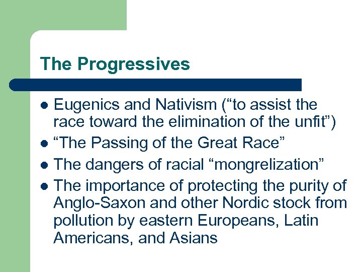 The Progressives Eugenics and Nativism (“to assist the race toward the elimination of the