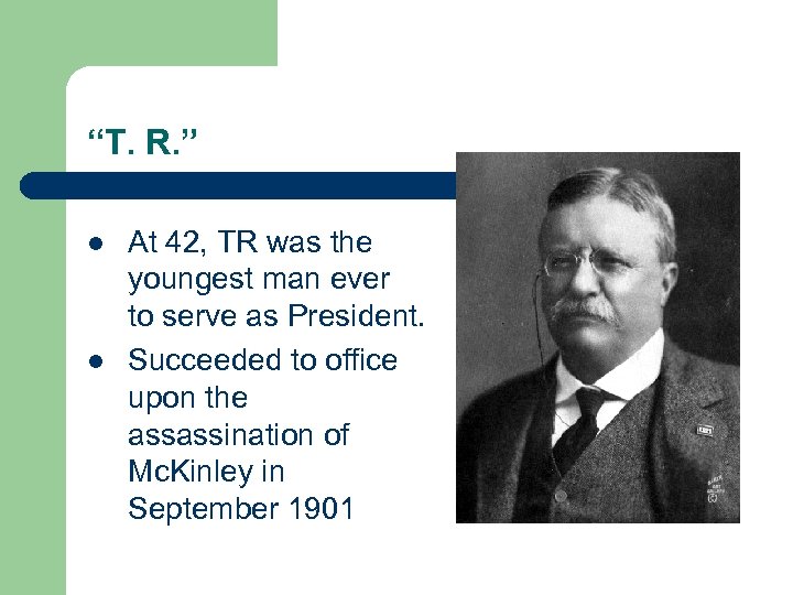 “T. R. ” l l At 42, TR was the youngest man ever to