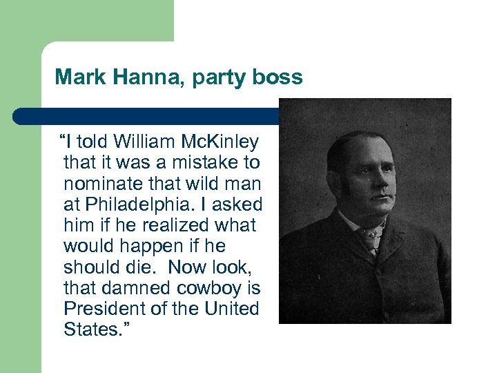 Mark Hanna, party boss “I told William Mc. Kinley that it was a mistake