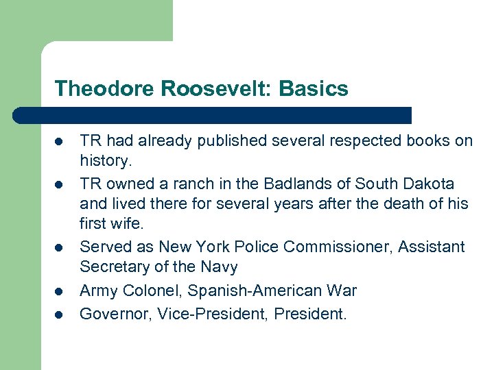 Theodore Roosevelt: Basics l l l TR had already published several respected books on