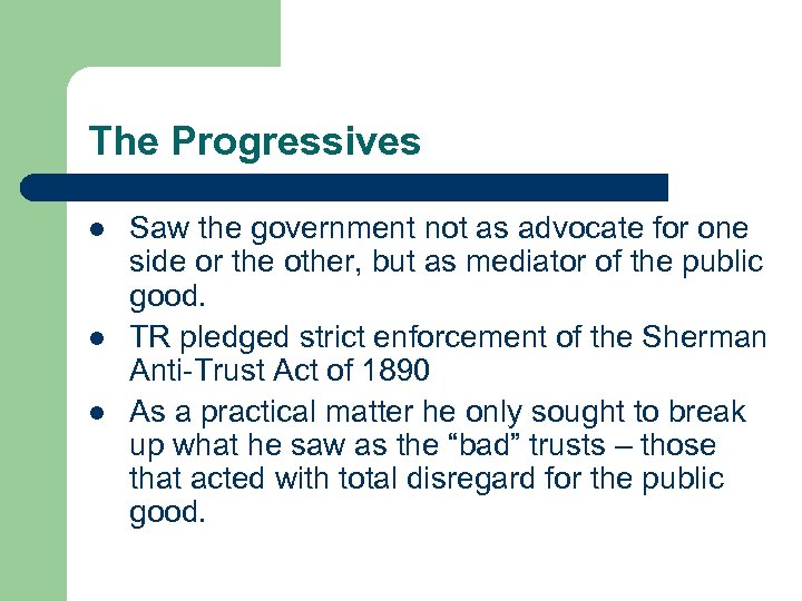 The Progressives l l l Saw the government not as advocate for one side