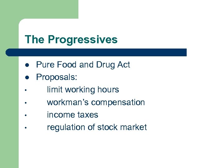 The Progressives l l • • Pure Food and Drug Act Proposals: limit working