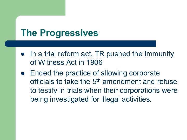 The Progressives l l In a trial reform act, TR pushed the Immunity of