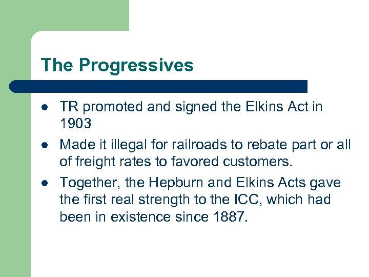 The Progressives l l l TR promoted and signed the Elkins Act in 1903