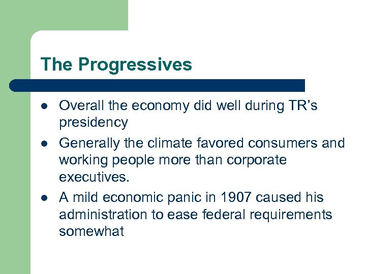 The Progressives l l l Overall the economy did well during TR’s presidency Generally