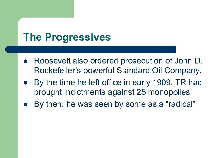 The Progressives l l l Roosevelt also ordered prosecution of John D. Rockefeller’s powerful