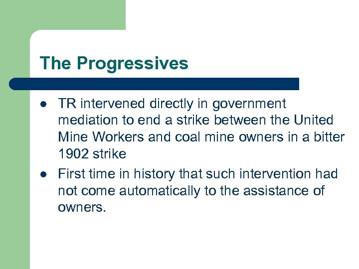 The Progressives l l TR intervened directly in government mediation to end a strike