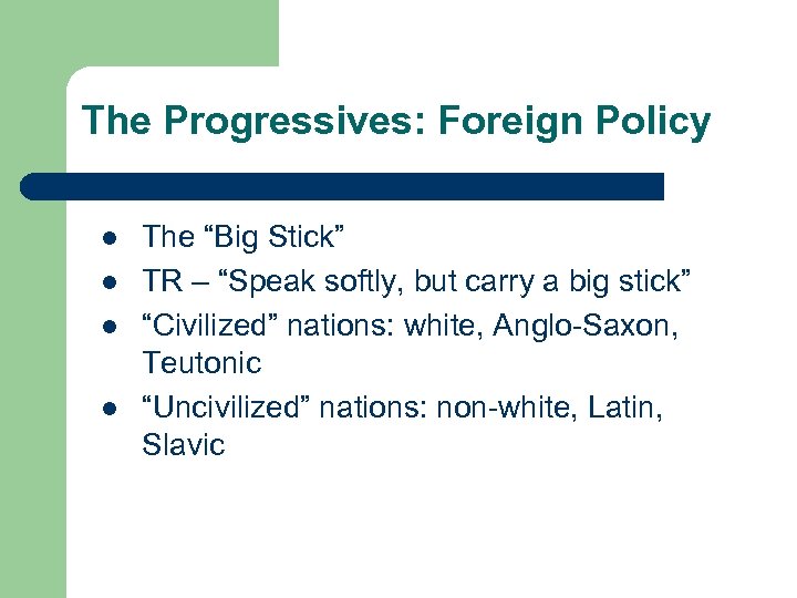 The Progressives: Foreign Policy l l The “Big Stick” TR – “Speak softly, but