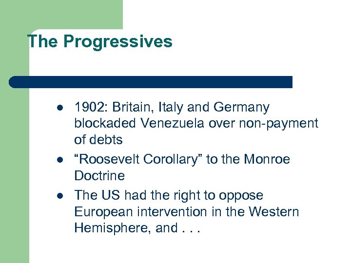 The Progressives l l l 1902: Britain, Italy and Germany blockaded Venezuela over non-payment