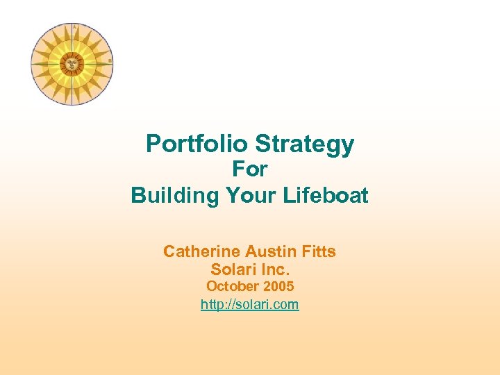 Portfolio Strategy For Building Your Lifeboat Catherine Austin Fitts Solari Inc. October 2005 http: