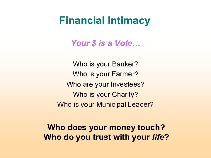 Financial Intimacy Your $ is a Vote… Who is your Banker? Who is your