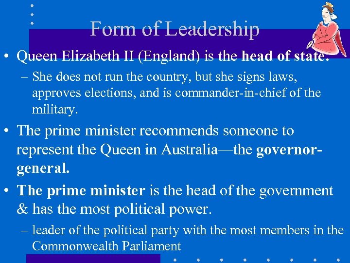 Form of Leadership • Queen Elizabeth II (England) is the head of state. –