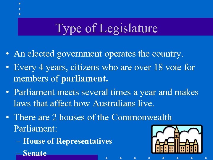 Type of Legislature • An elected government operates the country. • Every 4 years,