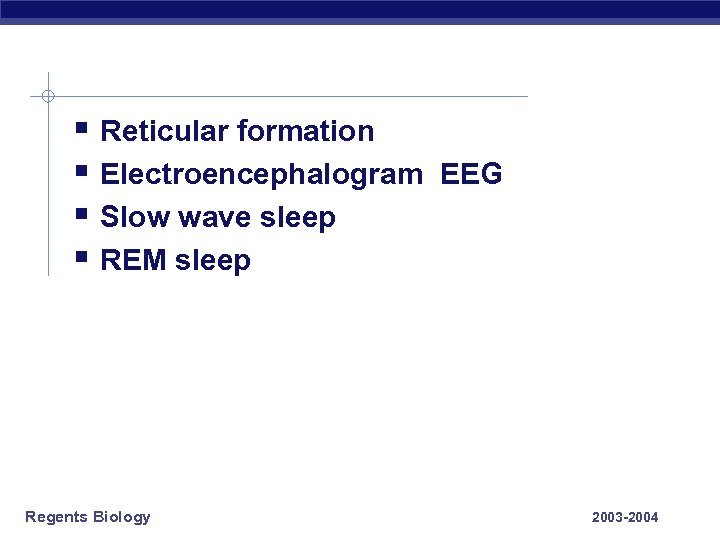 § Reticular formation § Electroencephalogram EEG § Slow wave sleep § REM sleep Regents