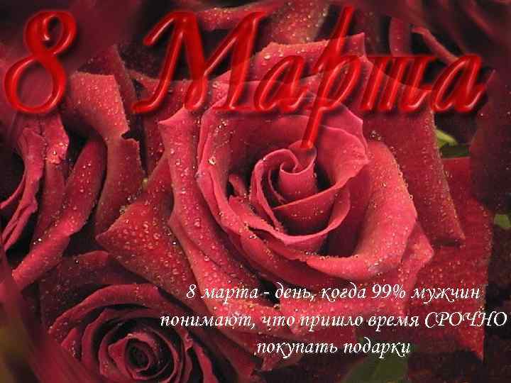 8 марта - день, когда 99% мужчин понимают, что пришло время СРОЧНО покупать подарки