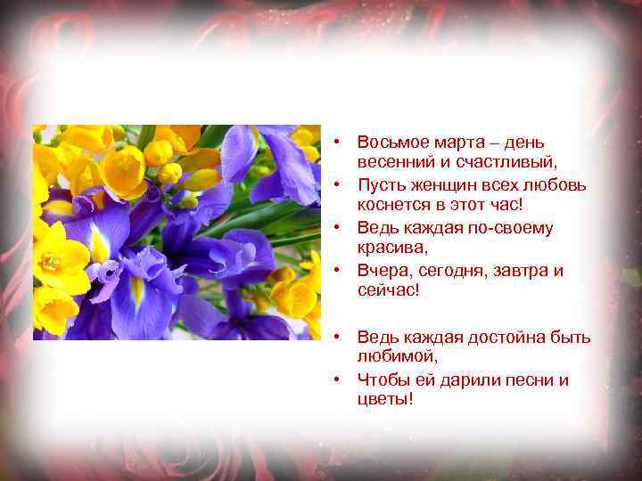  • Восьмое марта – день весенний и счастливый, • Пусть женщин всех любовь