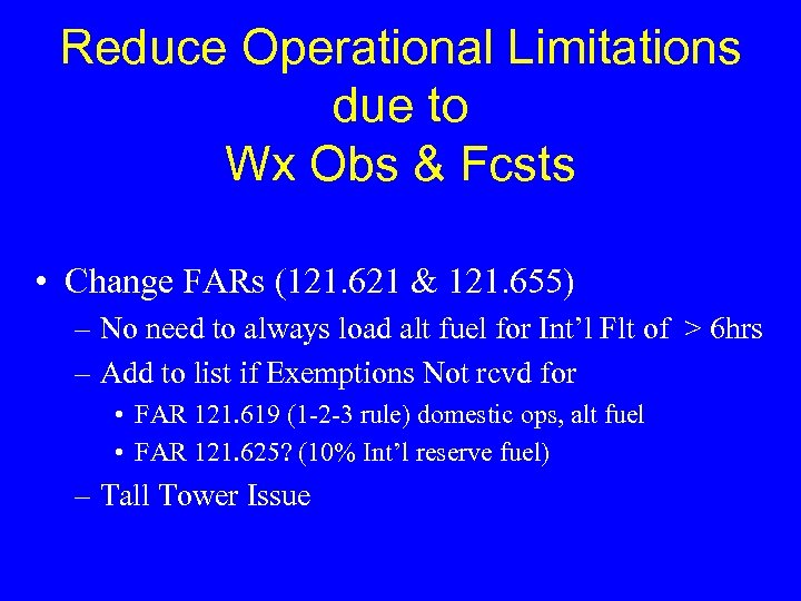 Reduce Operational Limitations due to Wx Obs & Fcsts • Change FARs (121. 621
