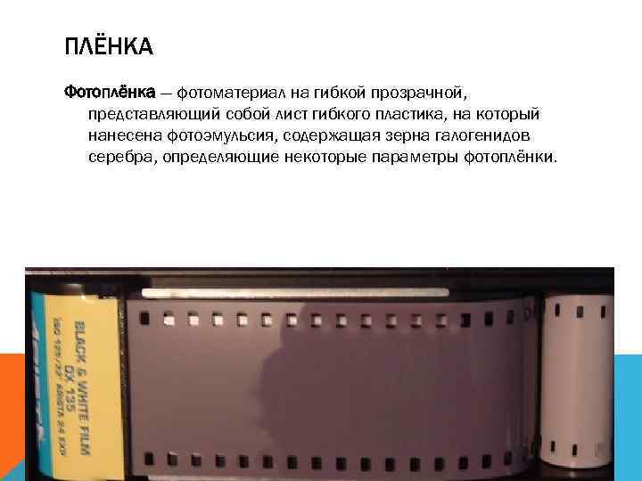 ПЛЁНКА Фотоплёнка — фотоматериал на гибкой прозрачной, представляющий собой лист гибкого пластика, на который