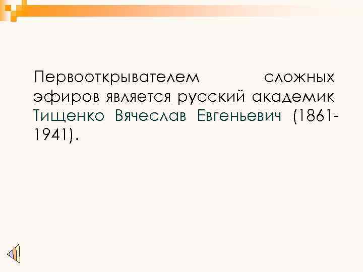 Первооткрывателем сложных эфиров является русский академик Тищенко Вячеслав Евгеньевич (18611941). 
