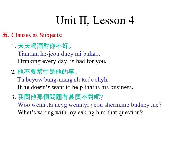 Unit II, Lesson 4 五. Clauses as Subjects: 1. 天天喝酒對你不好。 Tiantian he-jeou duey nii